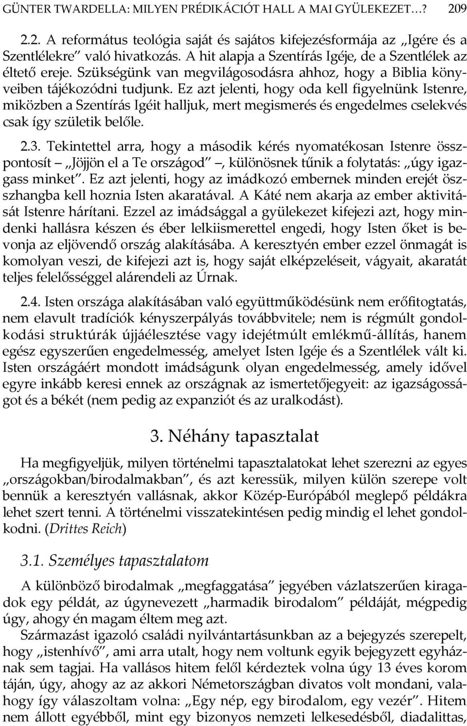 Ez azt jelenti, hogy oda kell figyelnünk Istenre, miközben a Szentírás Igéit halljuk, mert megismerés és engedelmes cselekvés csak így születik belőle. 2.3.