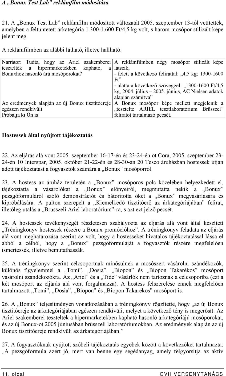 A reklámfilmben az alábbi látható, illetve hallható: Narrátor: Tudta, hogy az Ariel szakemberei tesztelték a hipermarketekben kapható, a Bonuxhoz hasonló árú mosóporokat?