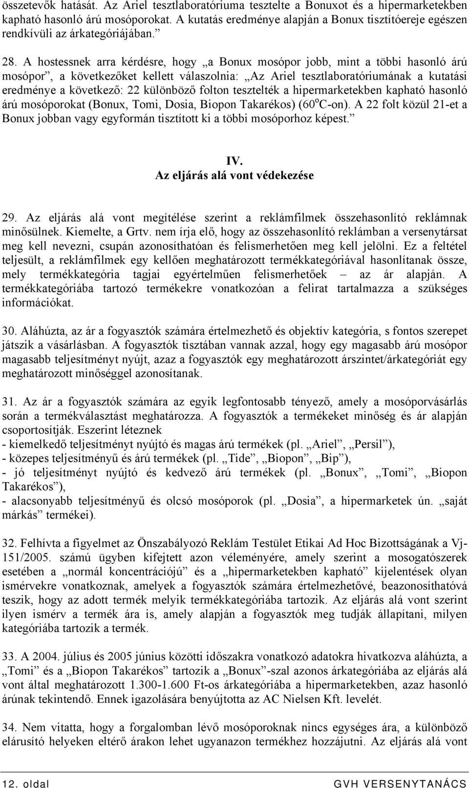 A hostessnek arra kérdésre, hogy a Bonux mosópor jobb, mint a többi hasonló árú mosópor, a következőket kellett válaszolnia: Az Ariel tesztlaboratóriumának a kutatási eredménye a következő: 22