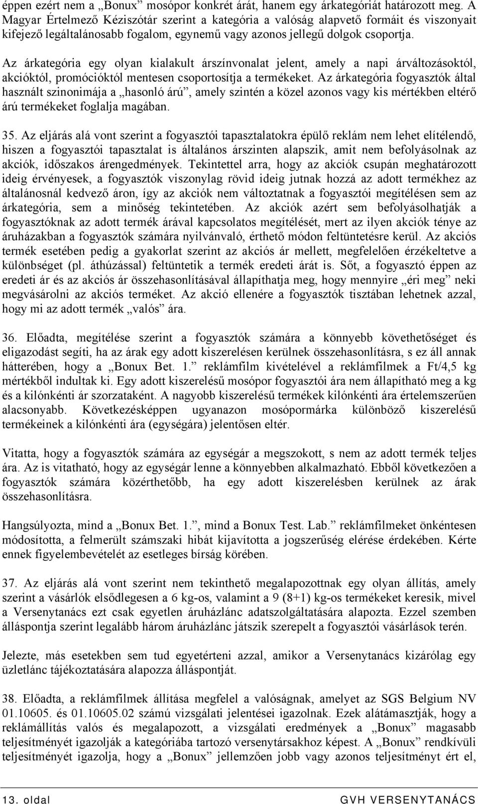 Az árkategória egy olyan kialakult árszínvonalat jelent, amely a napi árváltozásoktól, akcióktól, promócióktól mentesen csoportosítja a termékeket.