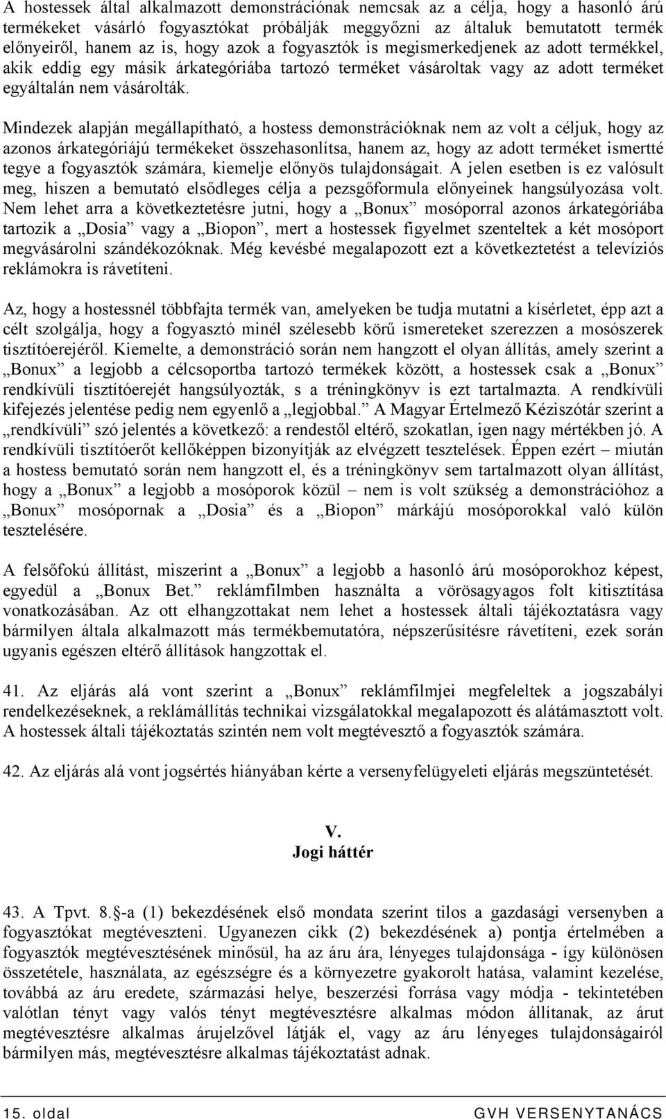 Mindezek alapján megállapítható, a hostess demonstrációknak nem az volt a céljuk, hogy az azonos árkategóriájú termékeket összehasonlítsa, hanem az, hogy az adott terméket ismertté tegye a fogyasztók