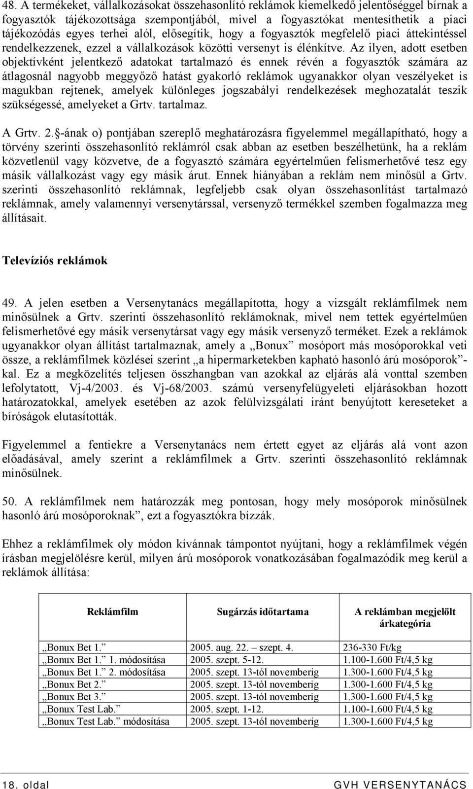 Az ilyen, adott esetben objektívként jelentkező adatokat tartalmazó és ennek révén a fogyasztók számára az átlagosnál nagyobb meggyőző hatást gyakorló reklámok ugyanakkor olyan veszélyeket is