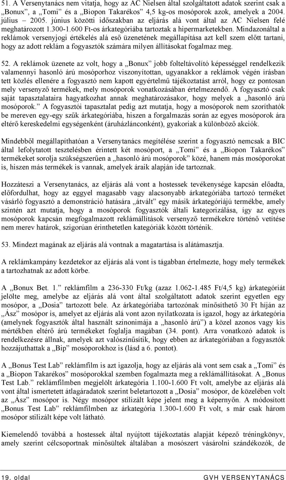 Mindazonáltal a reklámok versenyjogi értékelés alá eső üzenetének megállapítása azt kell szem előtt tartani, hogy az adott reklám a fogyasztók számára milyen állításokat fogalmaz meg. 52.