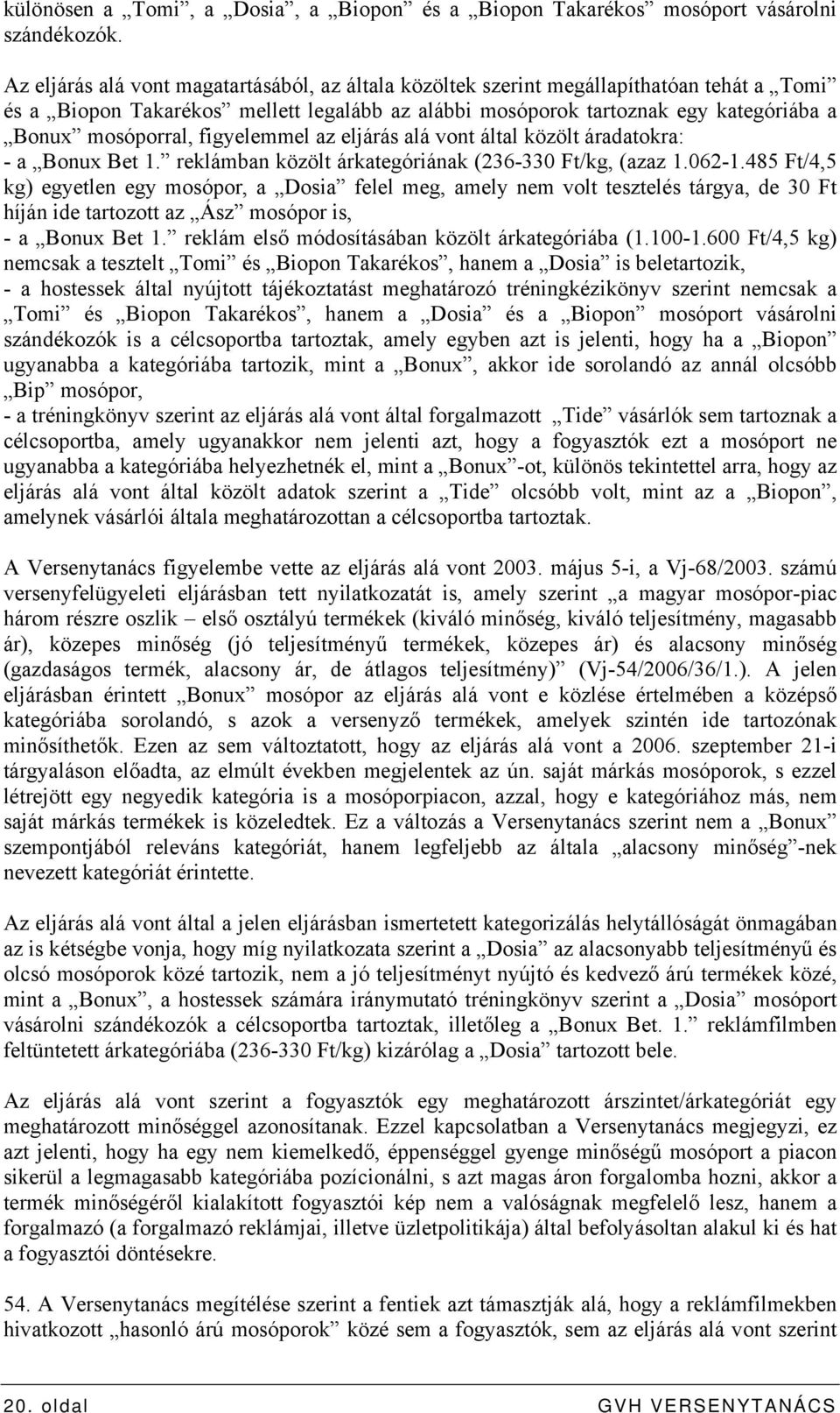 figyelemmel az eljárás alá vont által közölt áradatokra: - a Bonux Bet 1. reklámban közölt árkategóriának (236-330 Ft/kg, (azaz 1.062-1.