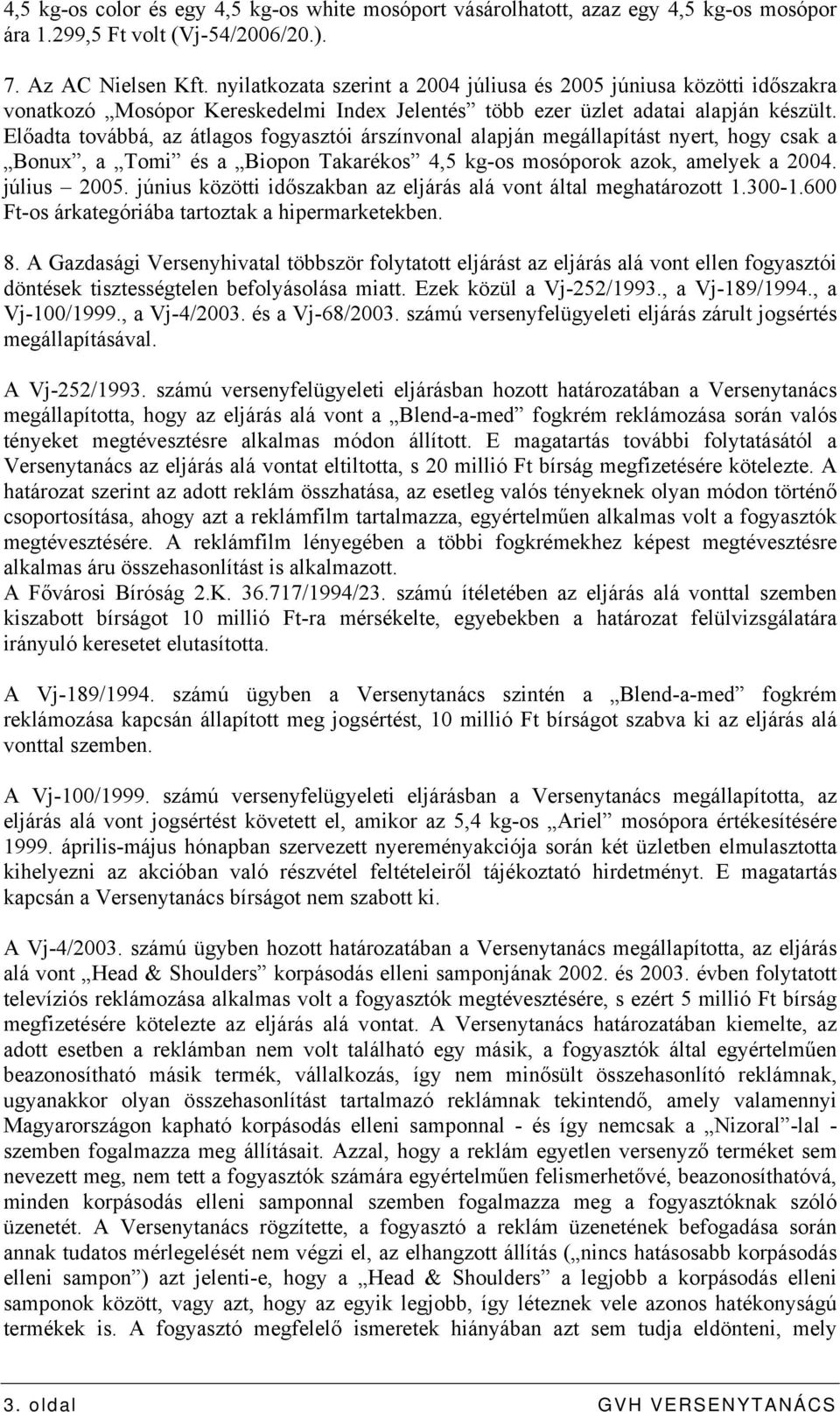 Előadta továbbá, az átlagos fogyasztói árszínvonal alapján megállapítást nyert, hogy csak a Bonux, a Tomi és a Biopon Takarékos 4,5 kg-os mosóporok azok, amelyek a 2004. július 2005.