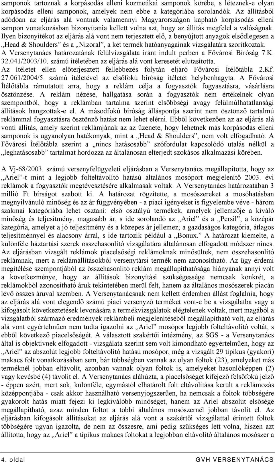 Ilyen bizonyítékot az eljárás alá vont nem terjesztett elő, a benyújtott anyagok elsődlegesen a Head & Shoulders és a Nizoral, a két termék hatóanyagainak vizsgálatára szorítkoztak.