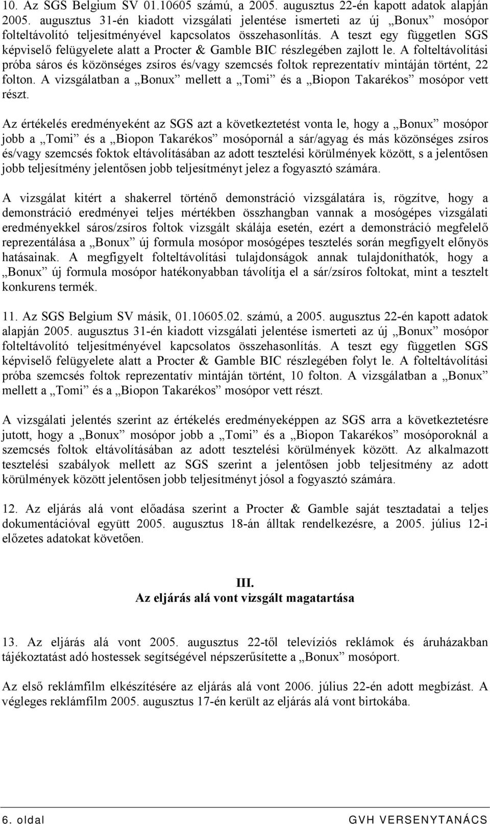 A teszt egy független SGS képviselő felügyelete alatt a Procter & Gamble BIC részlegében zajlott le.