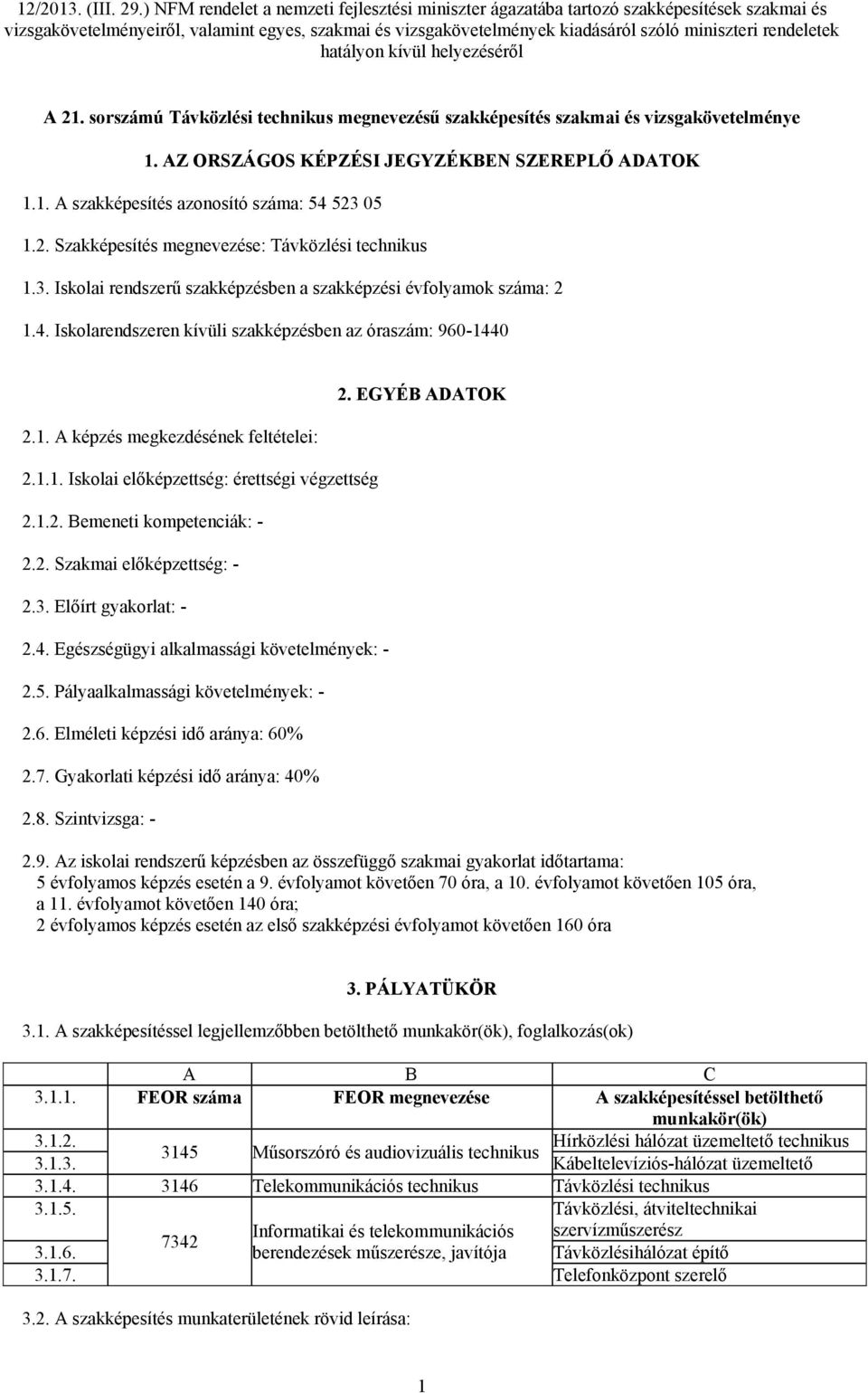 1.2. Bemeneti kompetenciák: - 2.2. Szakmai előképzettség: - 2.3. Előírt gyakorlat: - 2.4. Egészségügyi alkalmassági követelmények: - 2.5. Pályaalkalmassági követelmények: - 2.6.