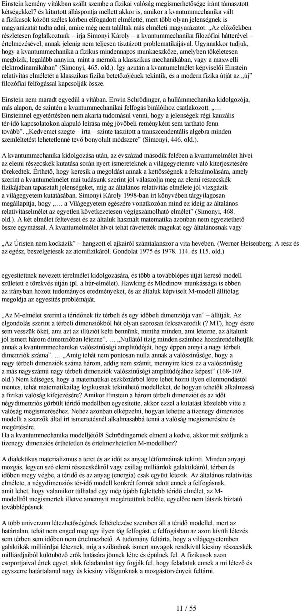 Az előzőekben részletesen foglalkoztunk írja Simonyi Károly a kvantummechanika filozófiai hátterével értelmezésével, annak jelenig nem teljesen tisztázott problematikájával.