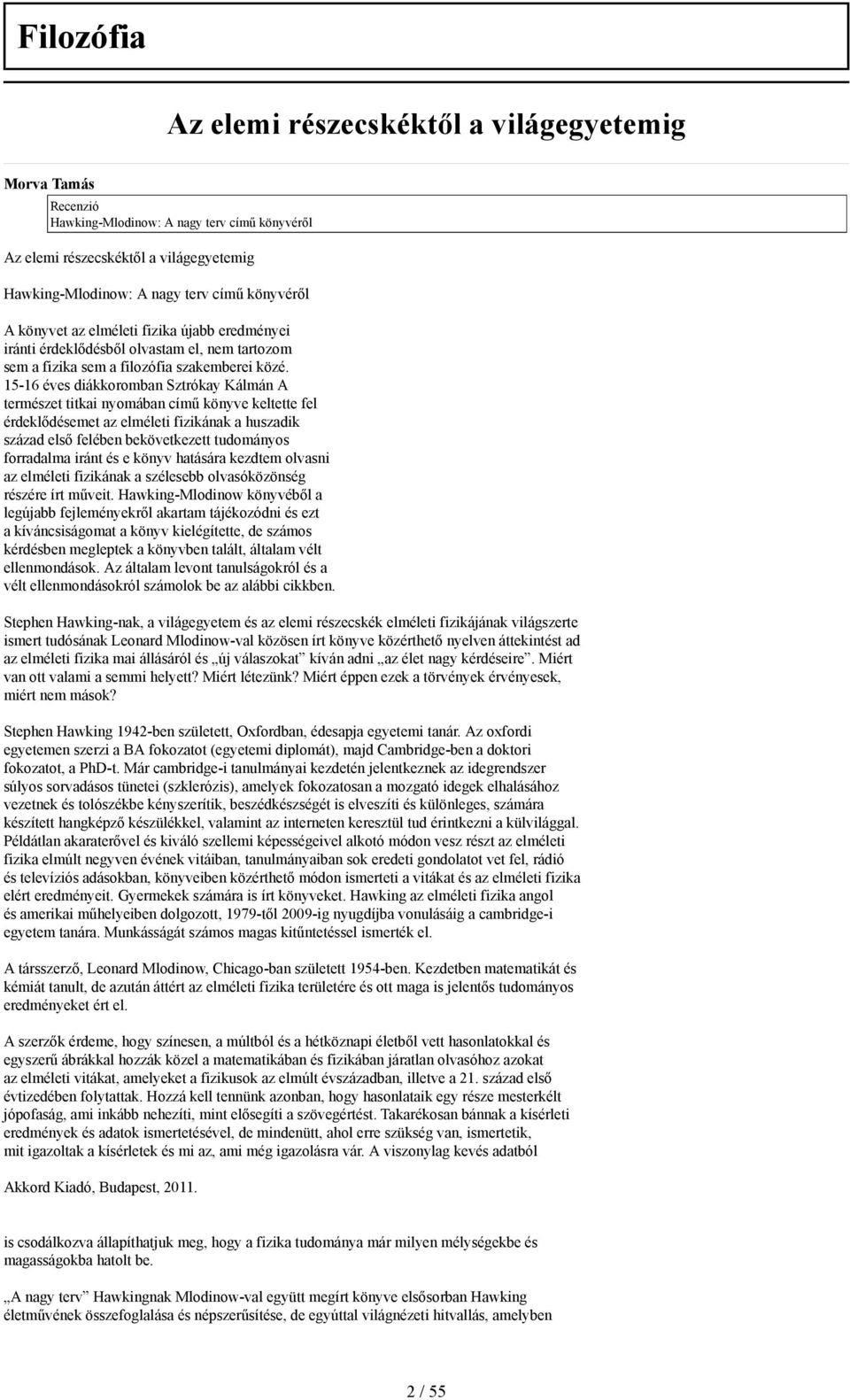 15-16 éves diákkoromban Sztrókay Kálmán A természet titkai nyomában című könyve keltette fel érdeklődésemet az elméleti fizikának a huszadik század első felében bekövetkezett tudományos forradalma