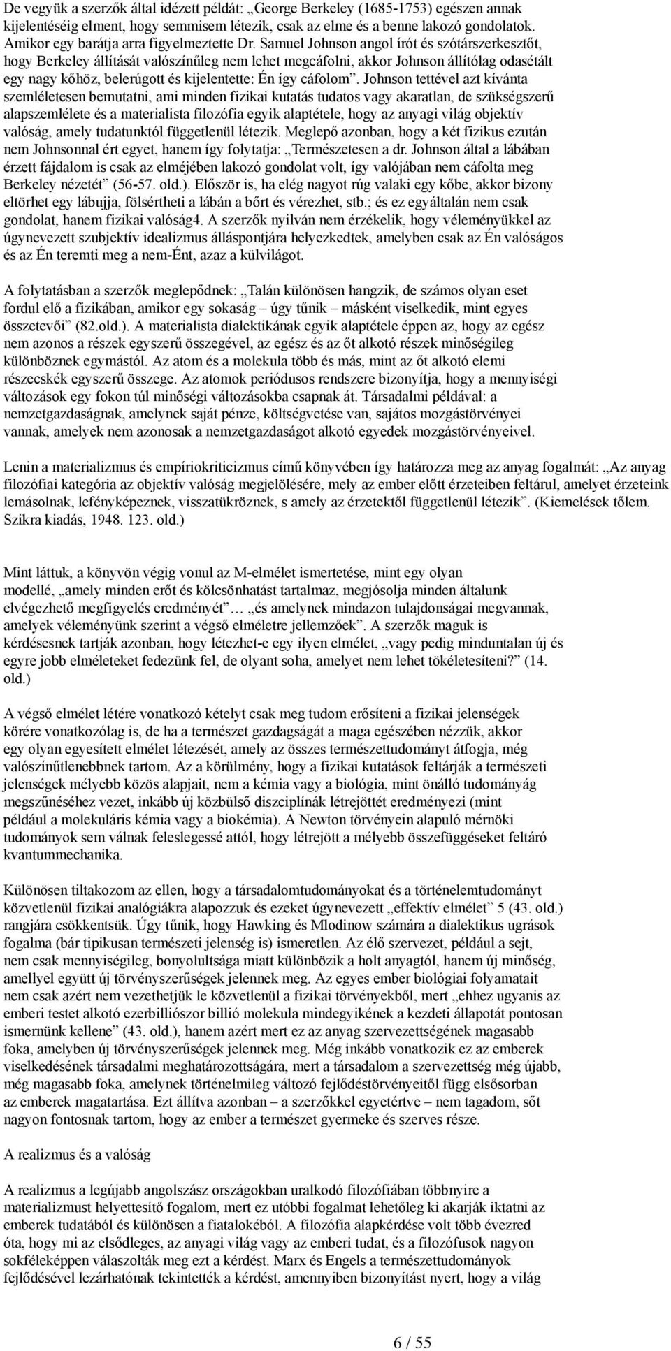 Samuel Johnson angol írót és szótárszerkesztőt, hogy Berkeley állítását valószínűleg nem lehet megcáfolni, akkor Johnson állítólag odasétált egy nagy kőhöz, belerúgott és kijelentette: Én így cáfolom.