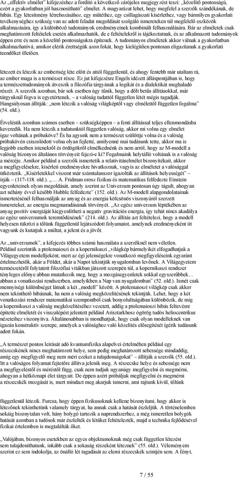 Egy létesítmény létrehozásához, egy műtéthez, egy csillagászati kísérlethez, vagy bármilyen gyakorlati tevékenységhez szükség van az adott feladat megoldását szolgáló ismereteken túl megfelelő