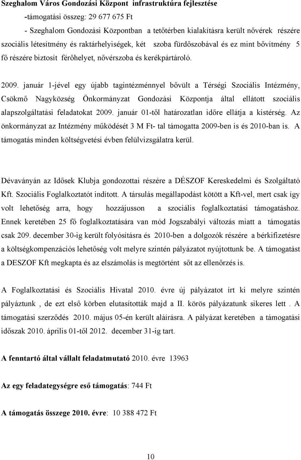 január 1-jével egy újabb tagintézménnyel bővült a Térségi Szociális Intézmény, Csökmő Nagyközség Önkormányzat Gondozási Központja által ellátott szociális alapszolgáltatási feladatokat 2009.