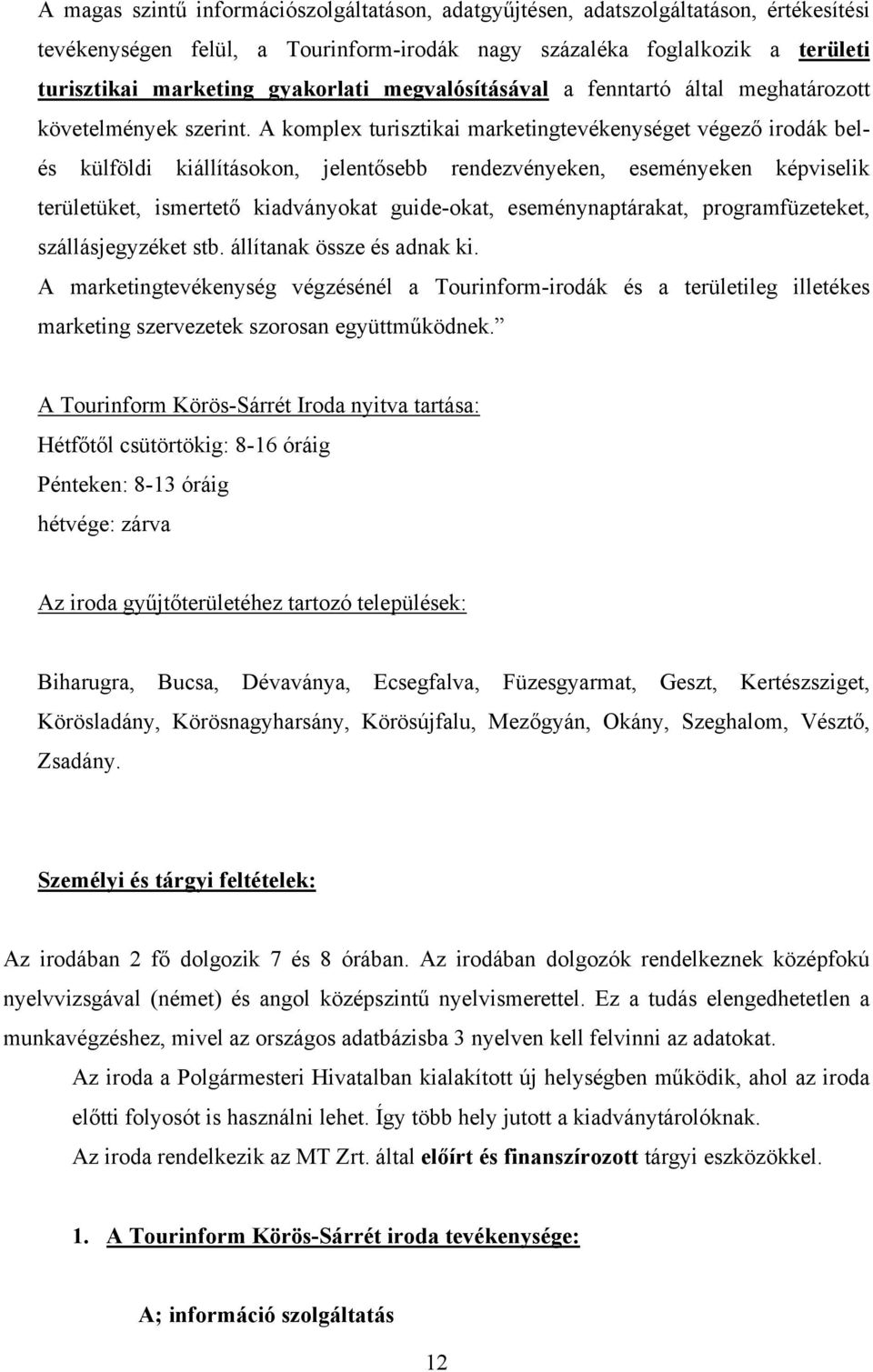 A komplex turisztikai marketingtevékenységet végező irodák belés külföldi kiállításokon, jelentősebb rendezvényeken, eseményeken képviselik területüket, ismertető kiadványokat guide-okat,