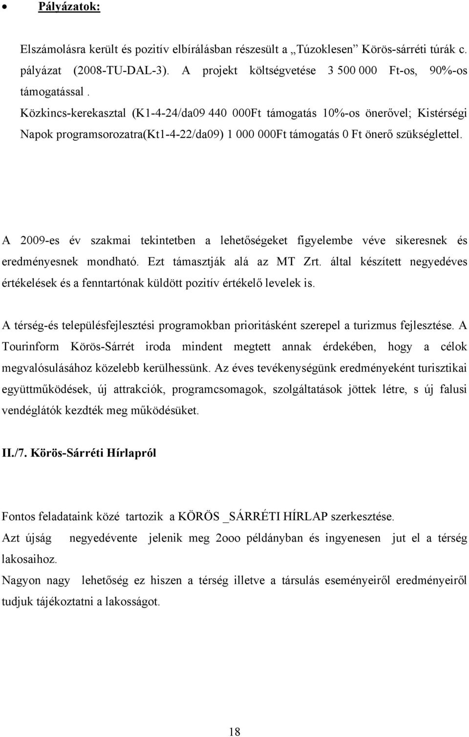 A 2009-es év szakmai tekintetben a lehetőségeket figyelembe véve sikeresnek és eredményesnek mondható. Ezt támasztják alá az MT Zrt.