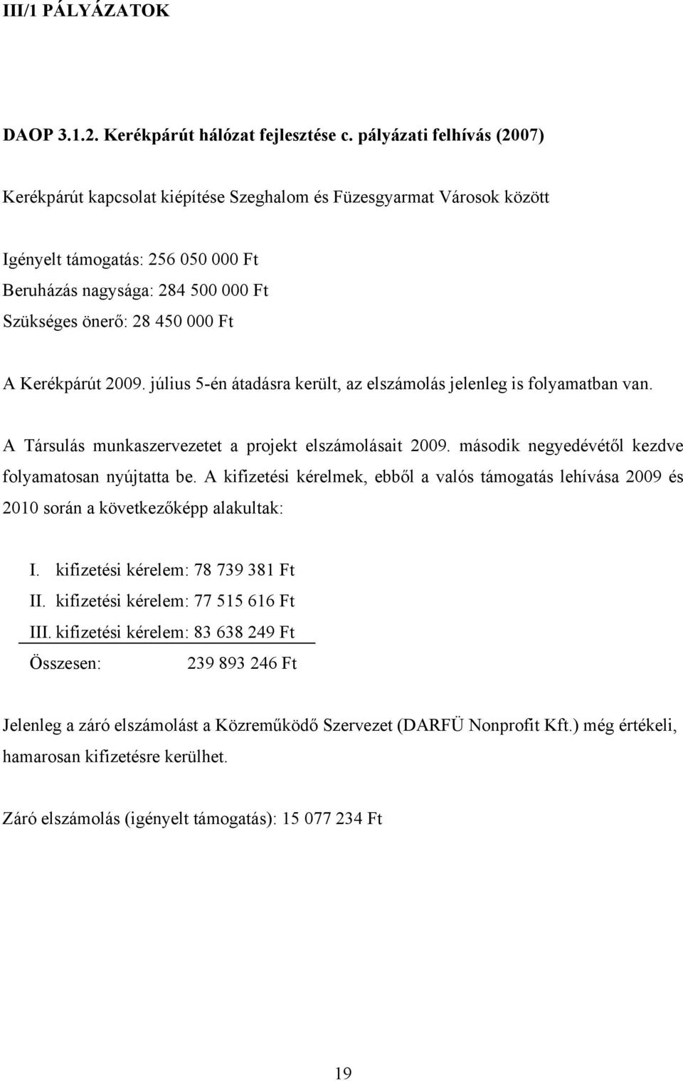 A Kerékpárút 2009. július 5-én átadásra került, az elszámolás jelenleg is folyamatban van. A Társulás munkaszervezetet a projekt elszámolásait 2009.