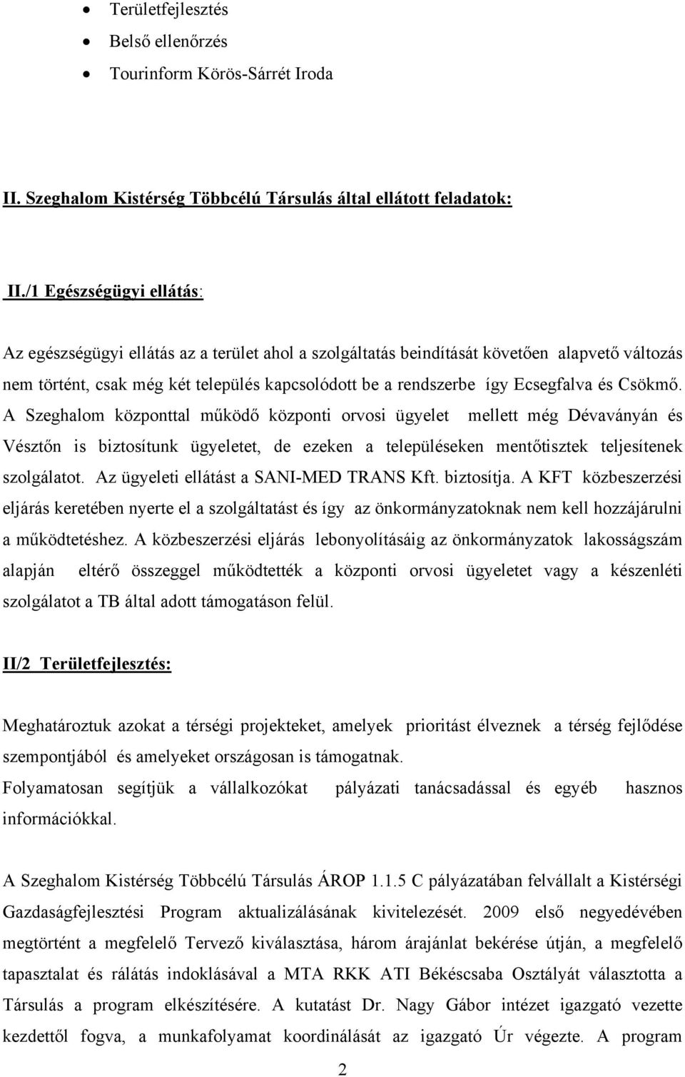 Ecsegfalva és Csökmő. A Szeghalom központtal működő központi orvosi ügyelet mellett még Dévaványán és Vésztőn is biztosítunk ügyeletet, de ezeken a településeken mentőtisztek teljesítenek szolgálatot.