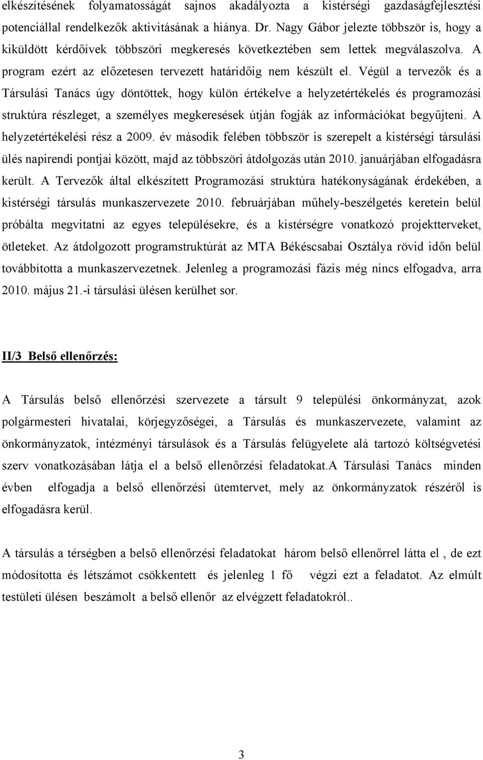 Végül a tervezők és a Társulási Tanács úgy döntöttek, hogy külön értékelve a helyzetértékelés és programozási struktúra részleget, a személyes megkeresések útján fogják az információkat begyűjteni.