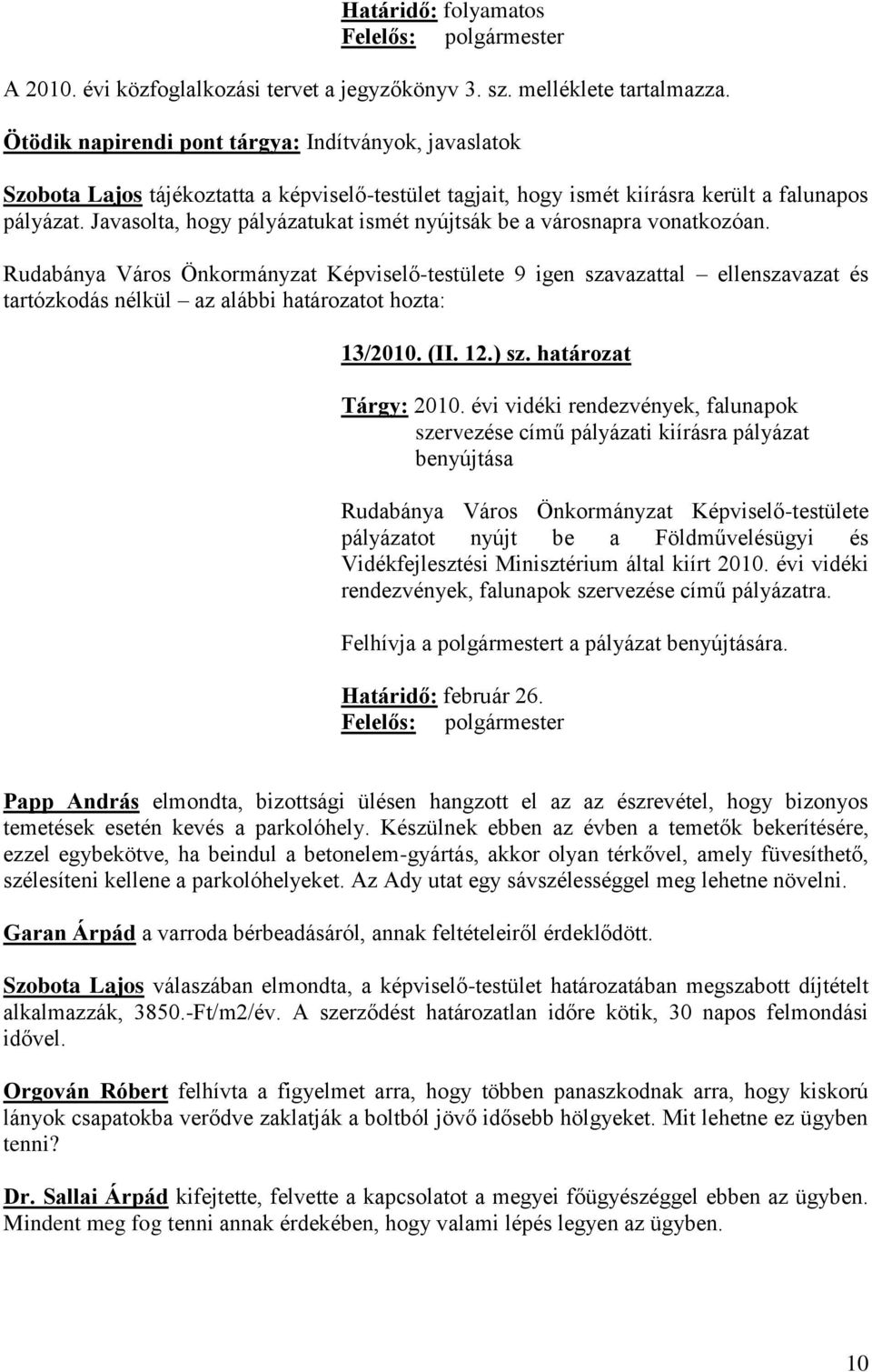 Javasolta, hogy pályázatukat ismét nyújtsák be a városnapra vonatkozóan. tartózkodás nélkül az alábbi határozatot hozta: 13/2010. (II. 12.) sz. határozat Tárgy: 2010.