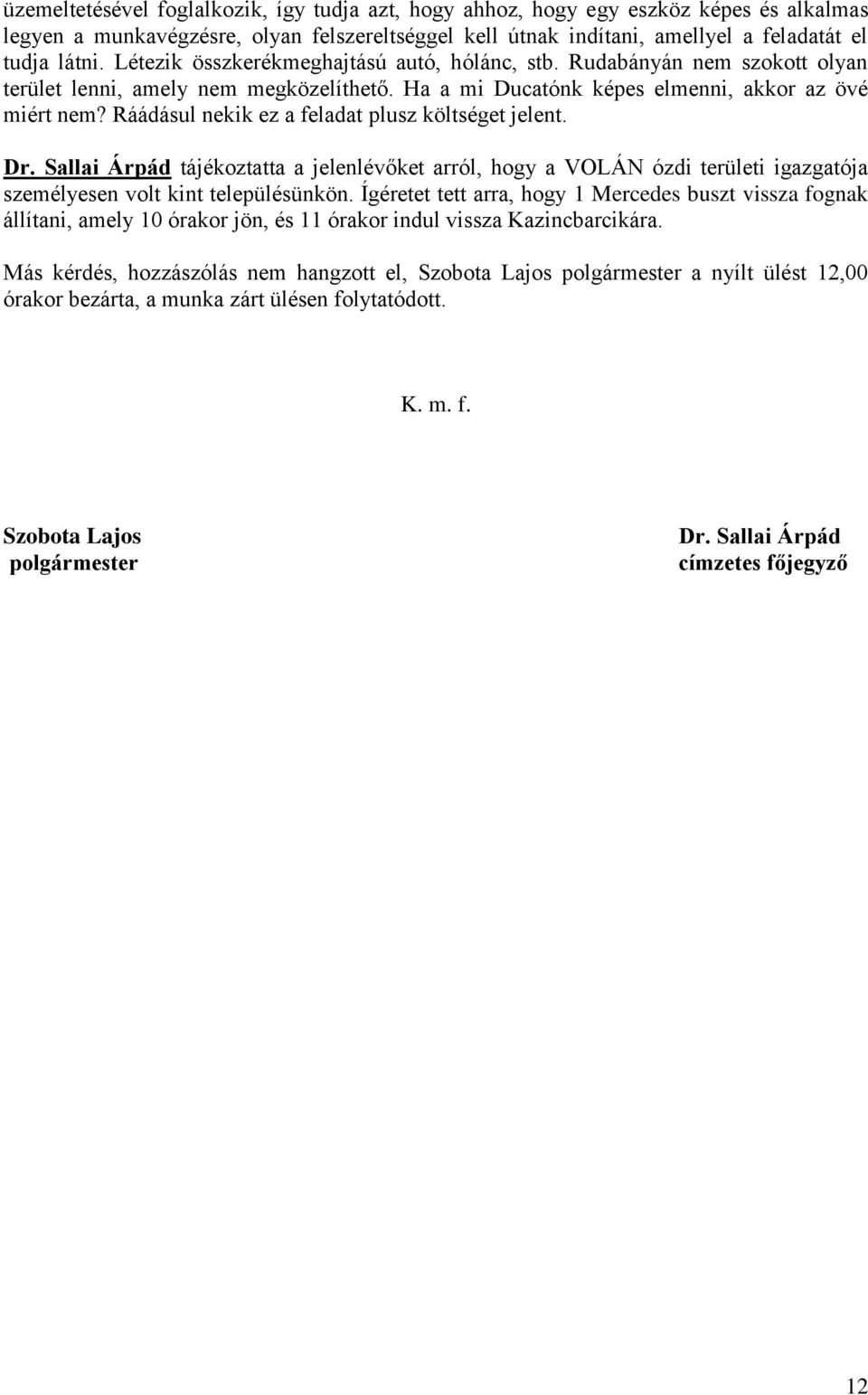 Ráádásul nekik ez a feladat plusz költséget jelent. Dr. Sallai Árpád tájékoztatta a jelenlévőket arról, hogy a VOLÁN ózdi területi igazgatója személyesen volt kint településünkön.