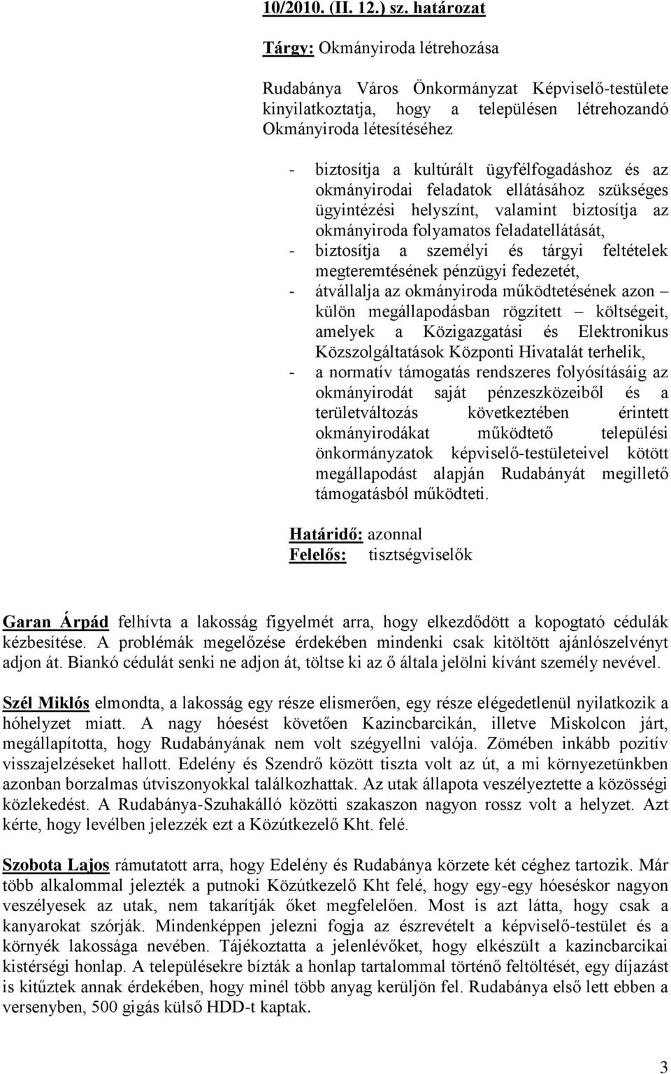 ügyfélfogadáshoz és az okmányirodai feladatok ellátásához szükséges ügyintézési helyszínt, valamint biztosítja az okmányiroda folyamatos feladatellátását, - biztosítja a személyi és tárgyi feltételek