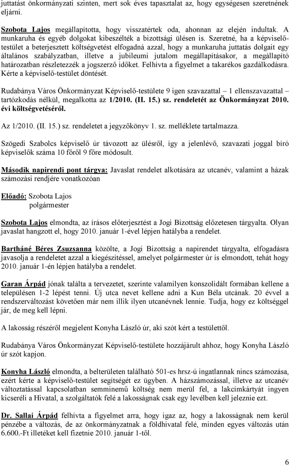 Szeretné, ha a képviselőtestület a beterjesztett költségvetést elfogadná azzal, hogy a munkaruha juttatás dolgait egy általános szabályzatban, illetve a jubileumi jutalom megállapításakor, a