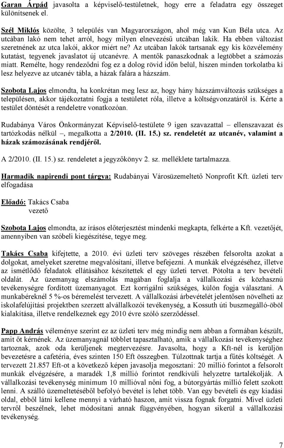 Az utcában lakók tartsanak egy kis közvélemény kutatást, tegyenek javaslatot új utcanévre. A mentők panaszkodnak a legtöbbet a számozás miatt.