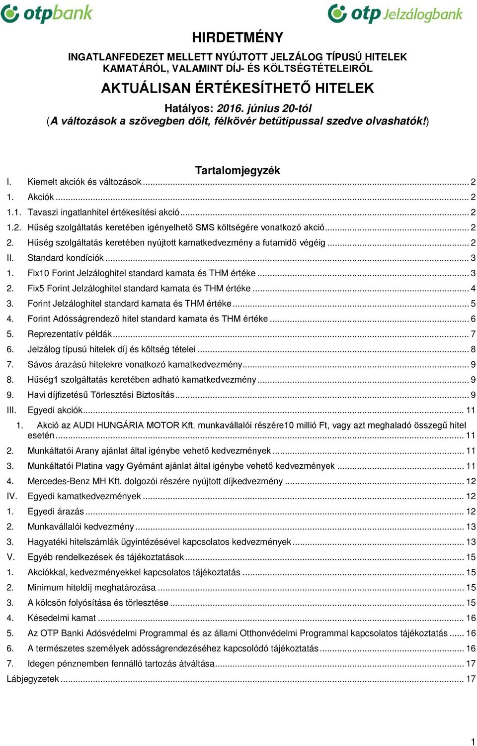 .. 2 1.2. Hűség szolgáltatás keretében igényelhető SMS költségére vonatkozó akció... 2 2. Hűség szolgáltatás keretében nyújtott kamatkedvezmény a futamidő végéig... 2 II. Standard kondíciók... 3 1.