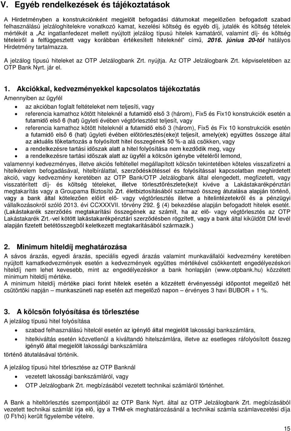 értékesített hiteleknél című, 2016. június 20-tól hatályos Hirdetmény tartalmazza. A jelzálog típusú hiteleket az OTP Jelzálogbank Zrt. nyújtja. Az OTP Jelzálogbank Zrt.