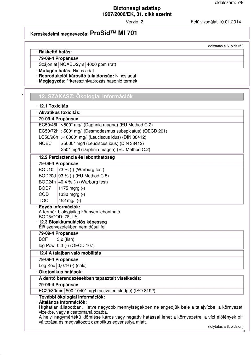 2) EC50/72h >500* mg/l (Desmodesmus subspicatus) (OECD 201) LC50/96h >10000* mg/l (Leuciscus idus) (DIN 38412) NOEC >5000* mg/l (Leuciscus idus) (DIN 38412) 250* mg/l (Daphnia magna) (EU Method C.