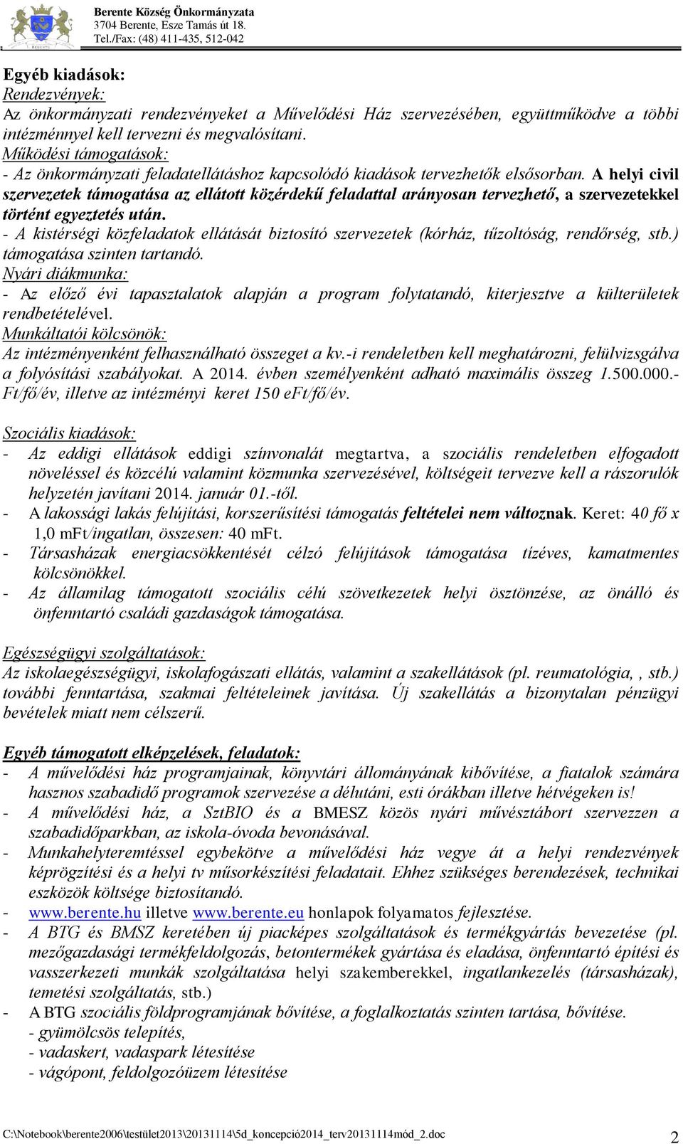 A helyi civil szervezetek támogatása az ellátott közérdekű feladattal arányosan tervezhető, a szervezetekkel történt egyeztetés után.