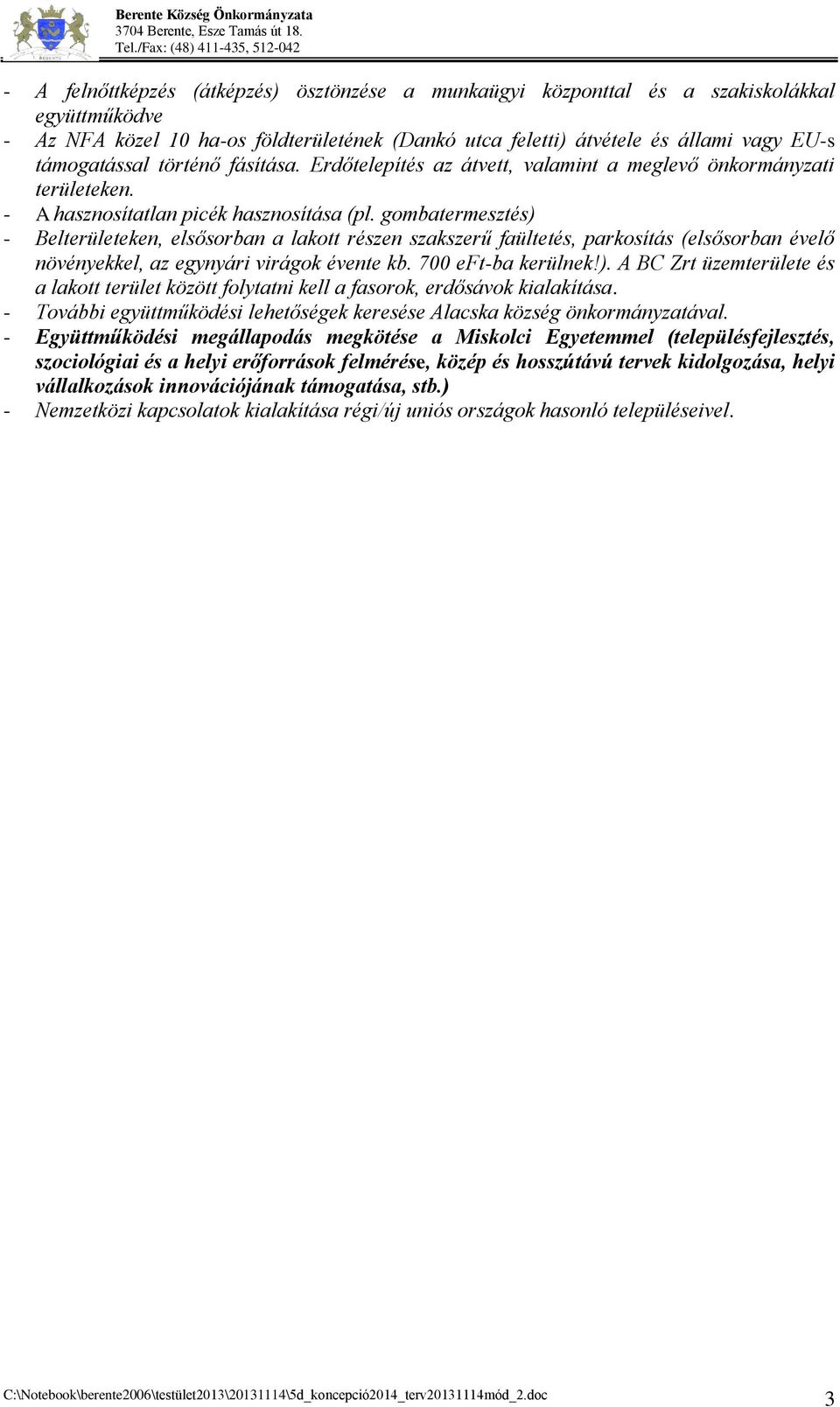 gombatermesztés) - Belterületeken, elsősorban a lakott részen szakszerű faültetés, parkosítás (elsősorban évelő növényekkel, az egynyári virágok évente kb. 700 eft-ba kerülnek!). A BC Zrt üzemterülete és a lakott terület között folytatni kell a fasorok, erdősávok kialakítása.