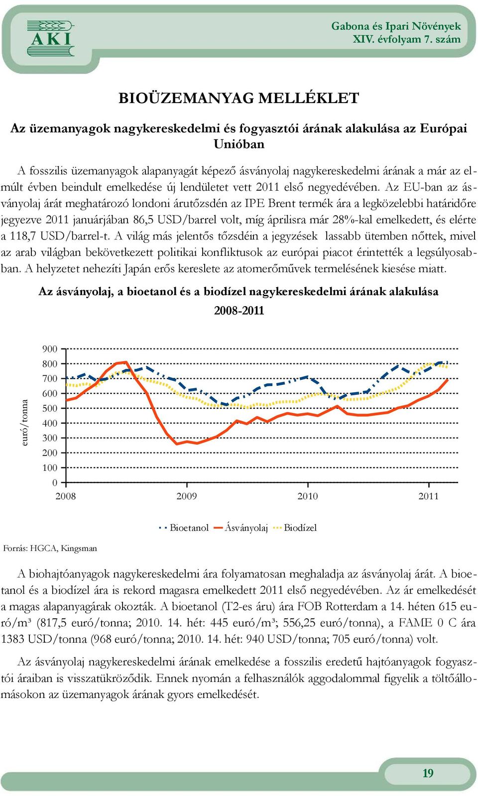 Az EU-ban az ásványolaj árát meghatározó londoni árutőzsdén az IPE Brent termék ára a legközelebbi határidőre jegyezve 2011 januárjában 86,5 USD/barrel volt, míg áprilisra már 28%-kal emelkedett, és