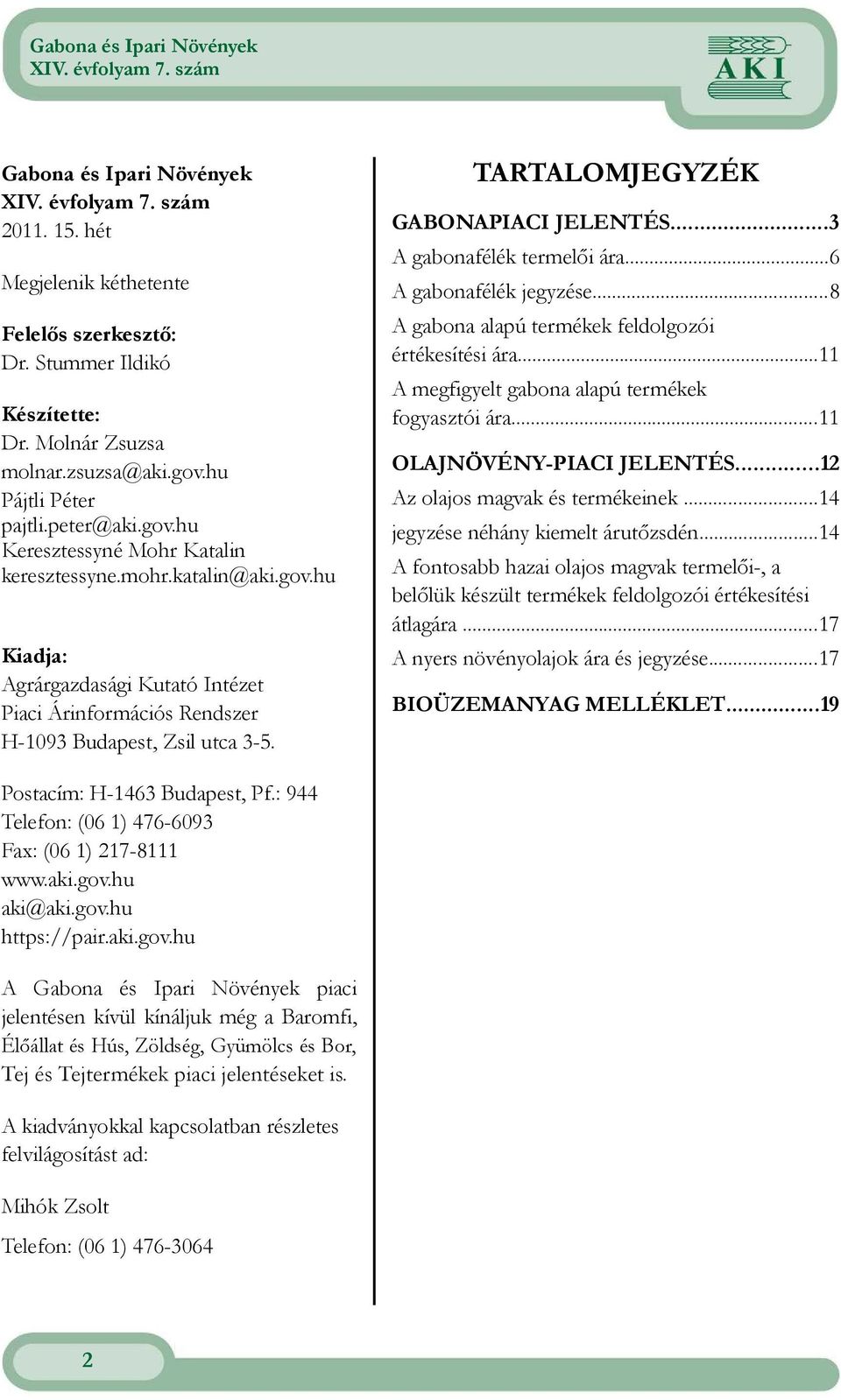 ..6 A gabonafélék jegyzése...8 A gabona alapú termékek feldolgozói értékesítési ára...11 A megfigyelt gabona alapú termékek fogyasztói ára...11 OLAJNÖVÉNY-PIACI JELENTÉS.