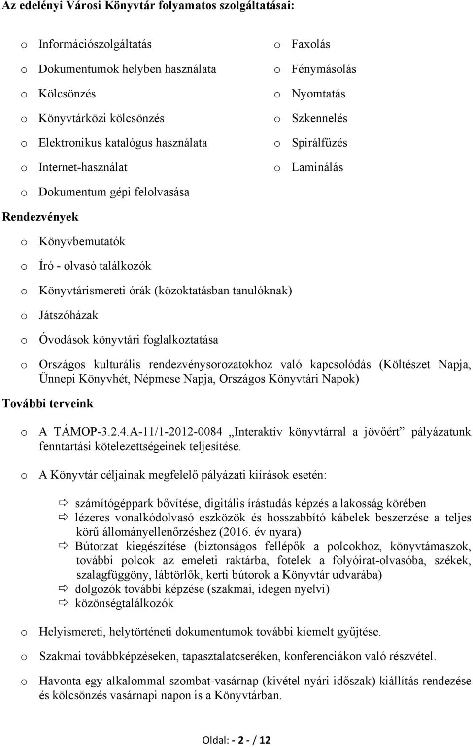 órák (közoktatásban tanulóknak) o Játszóházak o Óvodások könyvtári foglalkoztatása o Országos kulturális rendezvénysorozatokhoz való kapcsolódás (Költészet Napja, Ünnepi Könyvhét, Népmese Napja,