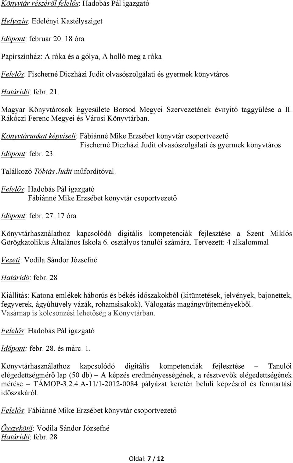 Könyvtárunkat képviseli: Fábiánné Mike Erzsébet könyvtár csoportvezető Fischerné Diczházi Judit olvasószolgálati és gyermek könyvtáros Időpont: febr. 23. Találkozó Tóbiás Judit műfordítóval.