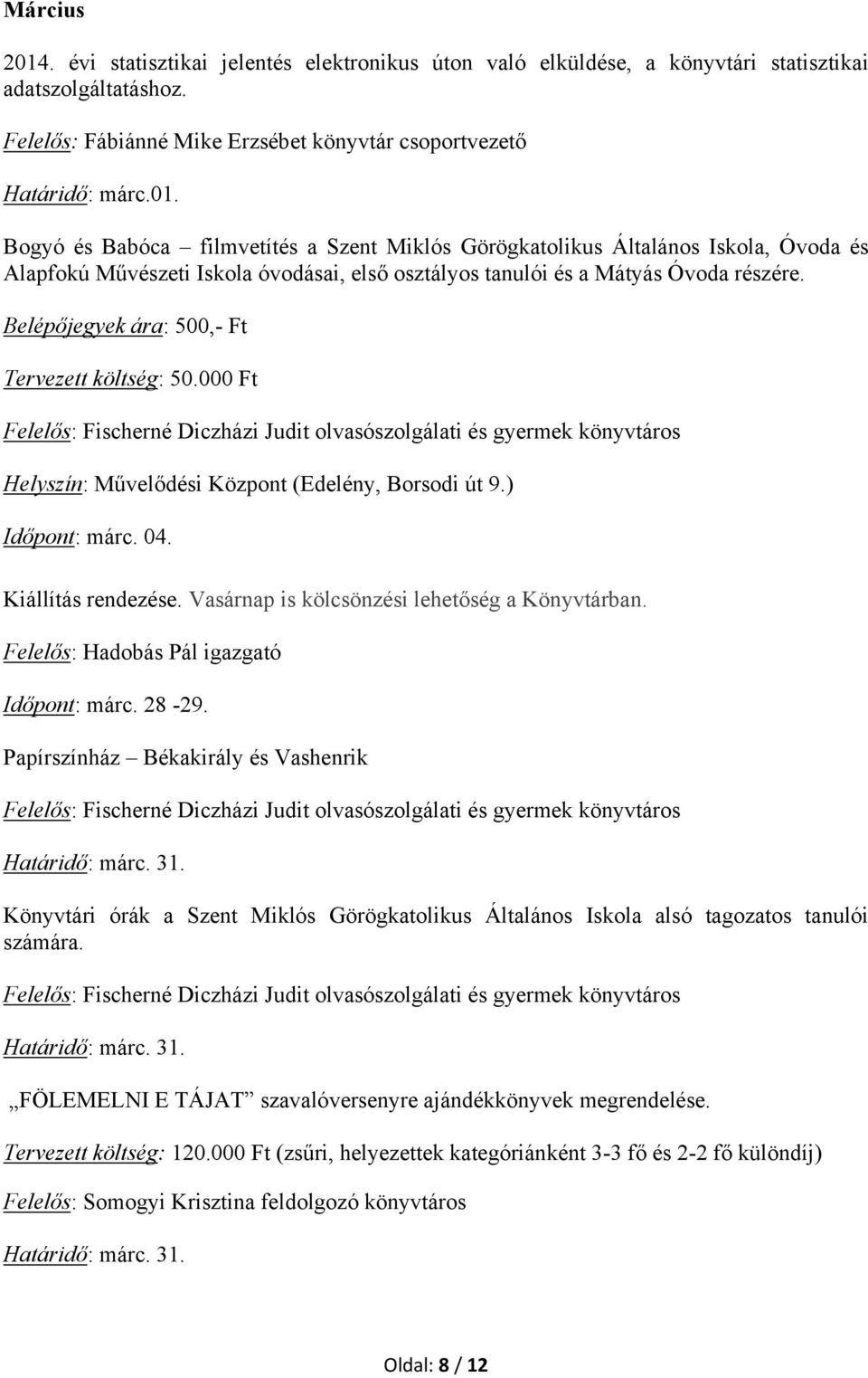 Időpont: márc. 28-29. Papírszínház Békakirály és Vashenrik Határidő: márc. 31. Könyvtári órák a Szent Miklós Görögkatolikus Általános Iskola alsó tagozatos tanulói számára. Határidő: márc. 31. FÖLEMELNI E TÁJAT szavalóversenyre ajándékkönyvek megrendelése.