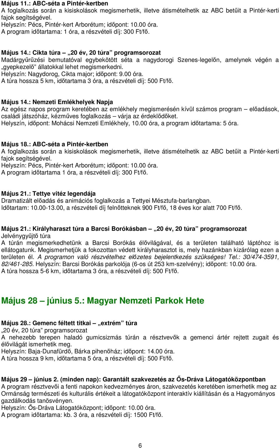 : Cikta túra 20 év, 20 túra programsorozat Madárgyőrőzési bemutatóval egybekötött séta a nagydorogi Szenes-legelın, amelynek végén a gyepkezelı állatokkal lehet megismerkedni.