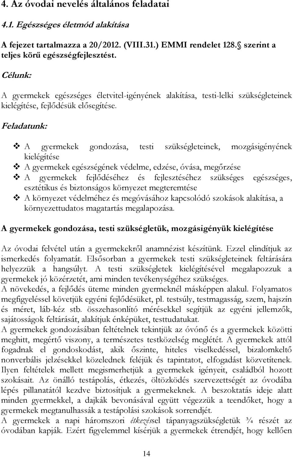 Feladatunk: A gyermekek gondozása, testi szükségleteinek, mozgásigényének kielégítése A gyermekek egészségének védelme, edzése, óvása, megőrzése A gyermekek fejlődéséhez és fejlesztéséhez szükséges