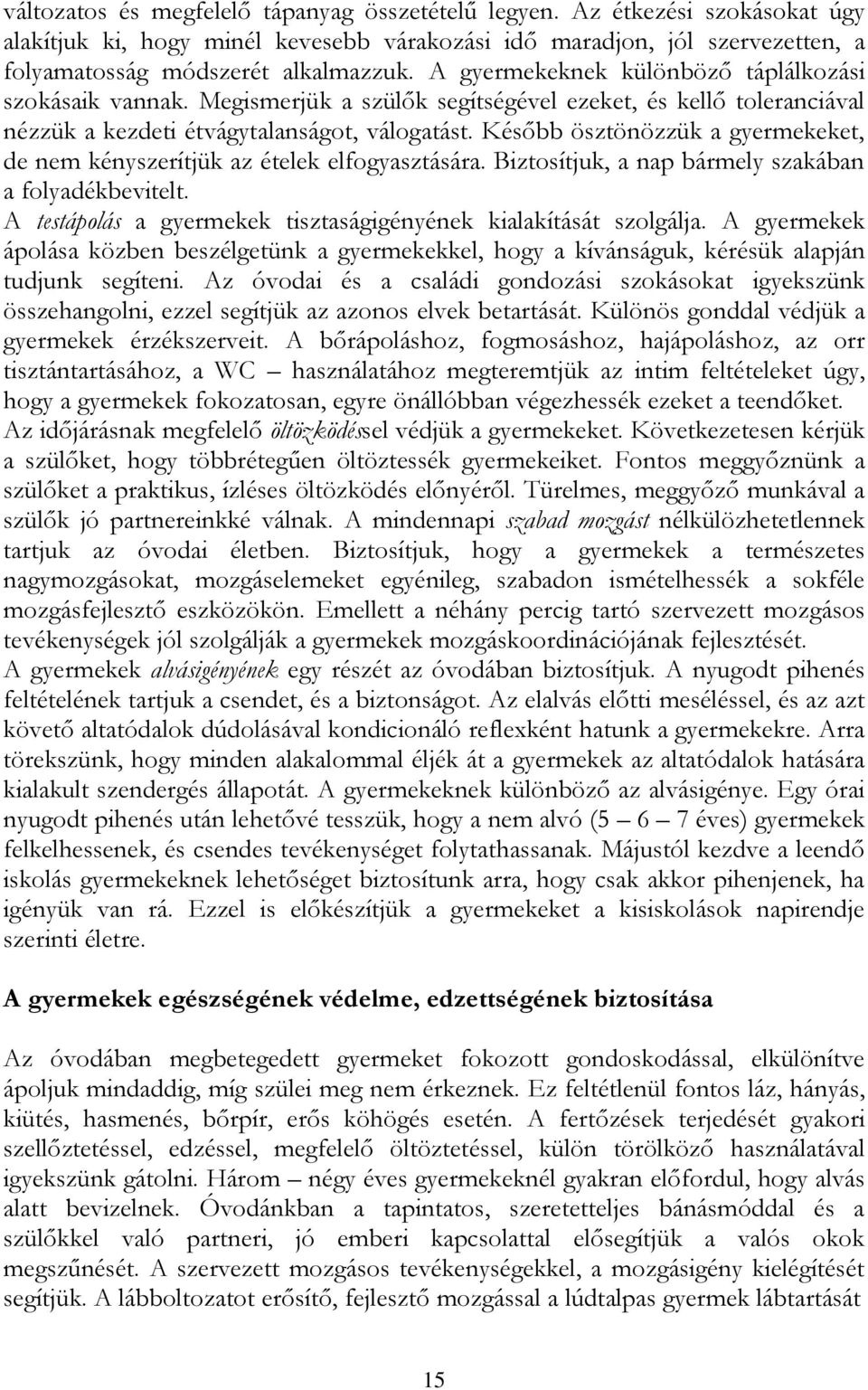 Később ösztönözzük a gyermekeket, de nem kényszerítjük az ételek elfogyasztására. Biztosítjuk, a nap bármely szakában a folyadékbevitelt.