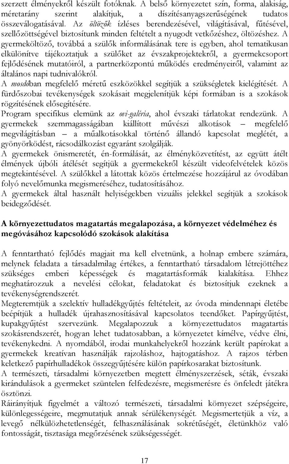 A gyermeköltöző, továbbá a szülők informálásának tere is egyben, ahol tematikusan elkülönítve tájékoztatjuk a szülőket az évszakprojektekről, a gyermekcsoport fejlődésének mutatóiról, a