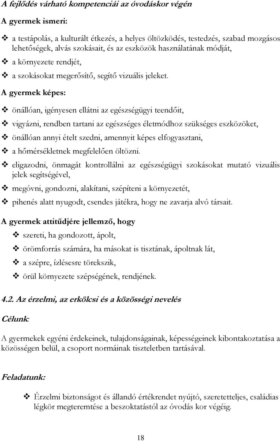 A gyermek képes: önállóan, igényesen ellátni az egészségügyi teendőit, vigyázni, rendben tartani az egészséges életmódhoz szükséges eszközöket, önállóan annyi ételt szedni, amennyit képes