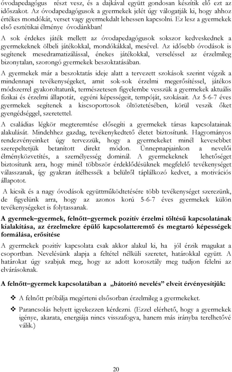 A sok érdekes játék mellett az óvodapedagógusok sokszor kedveskednek a gyermekeknek ölbeli játékokkal, mondókákkal, mesével.