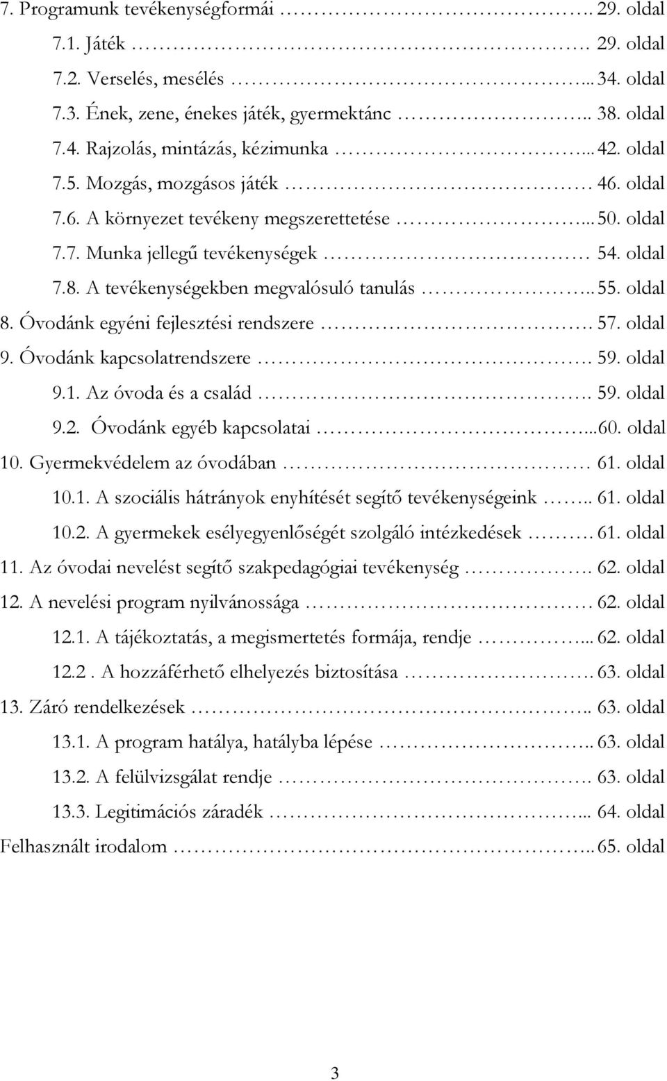 Óvodánk egyéni fejlesztési rendszere. 57. oldal 9. Óvodánk kapcsolatrendszere. 59. oldal 9.1. Az óvoda és a család. 59. oldal 9.2. Óvodánk egyéb kapcsolatai...60. oldal 10.