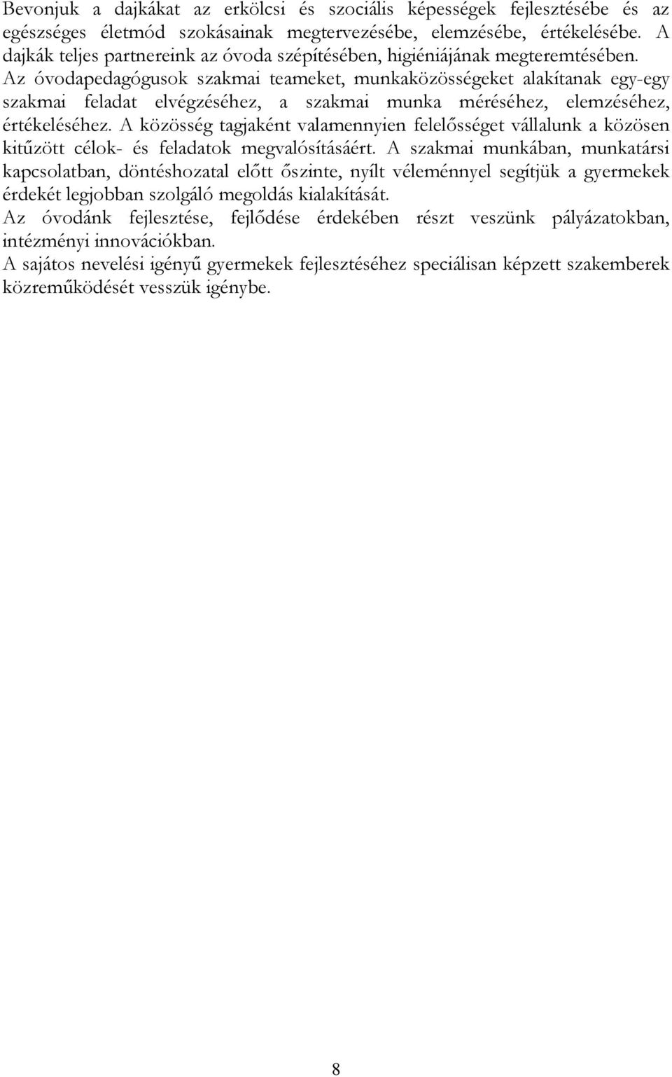 Az óvodapedagógusok szakmai teameket, munkaközösségeket alakítanak egy-egy szakmai feladat elvégzéséhez, a szakmai munka méréséhez, elemzéséhez, értékeléséhez.