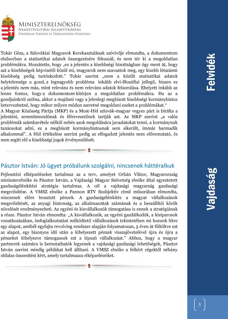 Tokár szerint nem a közölt statisztikai adatok helytelensége a gond, a legnagyobb probléma inkább elvi-filozófiai jellegű, hiszen ez a jelentés nem más, mint releváns és nem releváns adatok