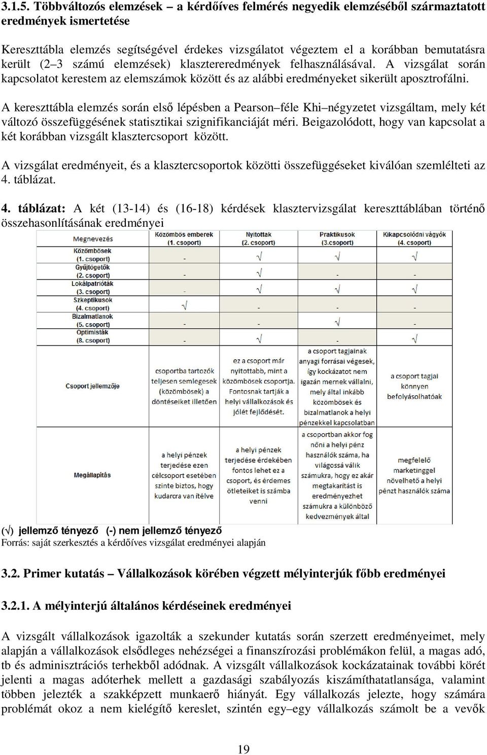 (2 3 számú elemzések) klasztereredmények felhasználásával. A vizsgálat során kapcsolatot kerestem az elemszámok között és az alábbi eredményeket sikerült aposztrofálni.