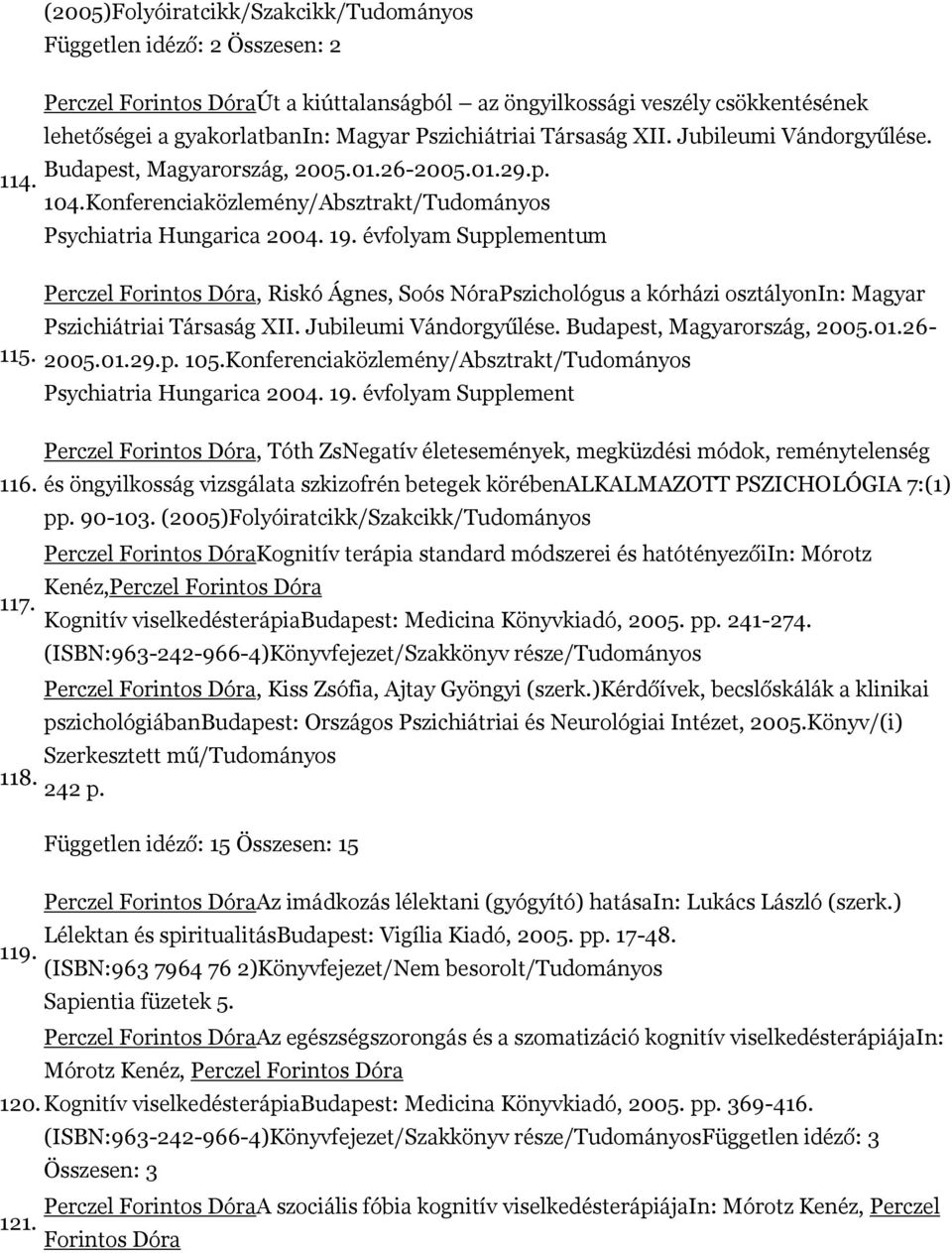 évfolyam Supplementum 115. Perczel Forintos Dóra, Riskó Ágnes, Soós NóraPszichológus a kórházi osztályonin: Magyar Pszichiátriai Társaság XII. Jubileumi Vándorgyűlése. Budapest, Magyarország, 2005.01.