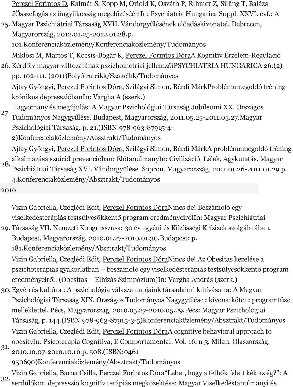 Konferenciaközlemény/Konferenciaközlemény/Tudományos Miklósi M, Martos T, Kocsis-Bogár K, Perczel Forintos DóraA Kognitív Érzelem-Reguláció 26.