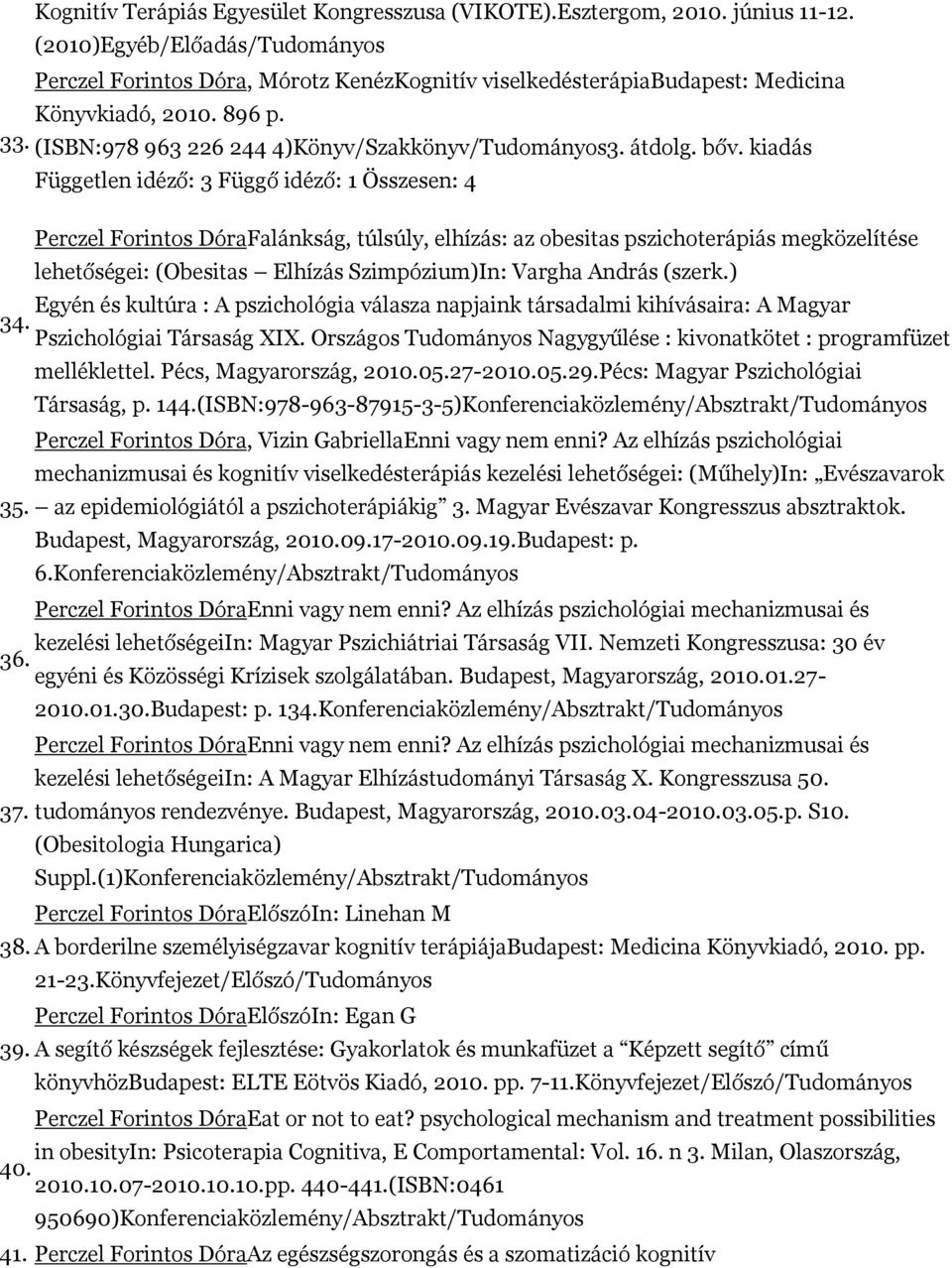 bőv. kiadás Független idéző: 3 Függő idéző: 1 Összesen: 4 Perczel Forintos DóraFalánkság, túlsúly, elhízás: az obesitas pszichoterápiás megközelítése lehetőségei: (Obesitas Elhízás Szimpózium)In: